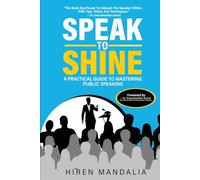 SPEAK TO SHINE: A PRACTICAL GUIDE TO MASTERING PUBLIC SPEAKING
