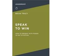 Speak to Win How to Present with Power in Any Situation by Brian Tracy Brian Tracy (Auteur)