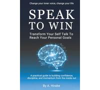 Speak To Win: Transform Your Self Talk To Reach Your Personal Goals