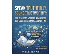 Speak Truthfully, Sound Trustworthy: The Citations & Sources Handbook for Smarter Speaking and Writing