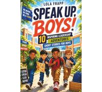 Speak Up, Boys!: 10 Inspiring Leadership Adventures - Short Stories for Boys