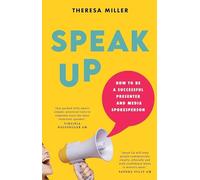 Speak Up: How to Be a Successful Presenter and Media Spokesperson