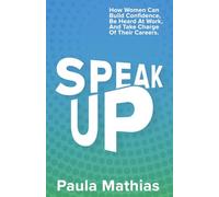 Speak Up: How Women Can Build Confidence, Be Heard at Work, And Take Charge of Their Careers