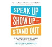 Speak Up, Show Up, And Stand Out: The 9 Communication Rules You Need To Succeed