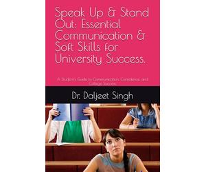 Speak Up & Stand Out: Essential Communication & Soft Skills for University Success.: A Student's Guide to Communication, Confidence, and College Success.