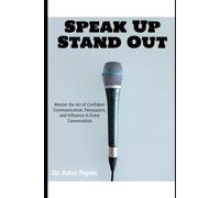Speak Up, Stand Out: Master the Art of Confident Communication, Persuasion, and Influence in Every Conversation