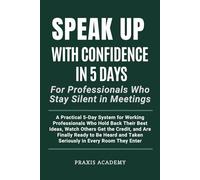 Speak Up With Confidence in 5 Days For Professionals Who Stay Silent in Meetings: A Practical 5-Day System for Working Professionals Who Hold Back Their Best Ideas and Watch Others Get the Credit