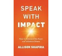 Speak With Impact: How To Command The Room And Influence Others