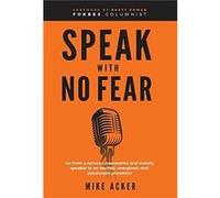 Speak With No Fear Go from a nervous nauseated and sweaty speaker to an excited energized and passionate presenter - Mike Acker - Advantage Publishing Gro Mike AckerMike Acker (Auteur)