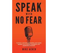 Speak With No Fear: Go from a nervous, nauseated, and sweaty speaker to an excited, energized, and passionate presenter