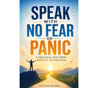 SPEAK WITH NO FEAR OR PANIC: A PRACTICAL PATH FROM ANXIETY TO PASSION