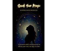 Speak Your Magic : A Quantum-Coded, Soul-Led Journey To Liberate Your Voice, One Edge At A Time: A Quantum-Coded, Soul-Led Journey To Liberate Your Voice, One Edge At A Time Paperback Book By Reshma B