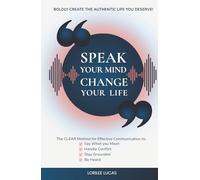Speak Your Mind, Change Your Life: The CLEAR Method for Effective Communication to Say What You Mean, Handle Conflict, Stay Grounded, Be Heard | Boldly Create the Authentic Life You Deserve