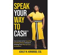 Speak Your Way to Cash(R): How to Start at the Top of the Speaking Market Instead of Working Your Way up From the Bottom!