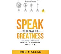 Speak Your Way To Greatness: The Life Changing Power of Positive Self Talk