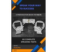 Speak Your Way To Success: A Preparation Book For Ielts - 60 Complete Speaking Tests