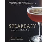 Speakeasy: The Employees Only Guide to Classic Cocktails Reimagined