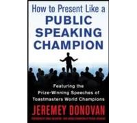Speaker, Leader, Champion: Succeed At Work Through The Power Of Public Speaking, Featuring The Prize-Winning Speeches Of Toastmasters World Champions