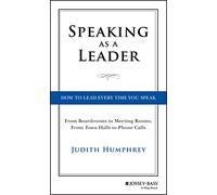 Speaking As a Leader: How to Lead Every Time You Speak... From Boardrooms to Meeting Rooms, from Town Halls to Phone Calls