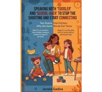 Speaking Both ‘Toddler’ and ‘School-Ager’ to Stop the Shouting and Start Connecting: A parent’s daily playbook for balancing big toddler emotions with growing elementary logic