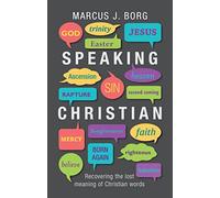 Speaking Christian - Recovering the Lost Meaning of Christian Words