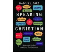 Speaking Christian - Recovering the Lost Meaning of Christian Words Borg, Marcus J (Auteur)