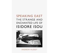Speaking East: The Strange and Enchanted Life of Isidore Isou