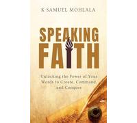 Speaking Faith: How to Unlock the Power of Your Words to Create, Command, and Conquer