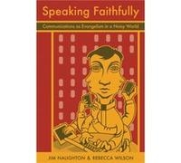 Speaking Faithfully Communications as Evangelism in a Noisy World by Rebecca Wilson & Jim Naughton Jim Naughton - Rebecca Wilson (Auteur)
