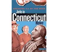 Speaking Ill of the Dead Jerks in Connecticut History by Ray Bendici Ray Bendici (Auteur)