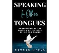 Speaking in Other Tongues: UNDERSTANDING THE BAPTISM OF THE HOLY SPIRIT AND POWER