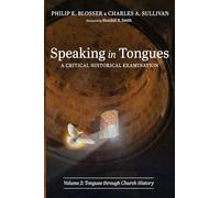 Speaking in Tongues: A Critical Historical Examination, Volume 2: Tongues through Church History