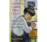Speaking Louder Than I Can: The Power of Feminist Biography