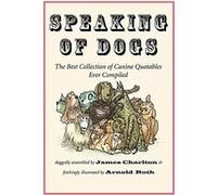 Speaking Of Dogs: The Best Collection Of Canine Quotables Ever Compiled James Charlton (Auteur)