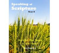 Speaking of Scripture: Homilies that Touch the Heart for Year A