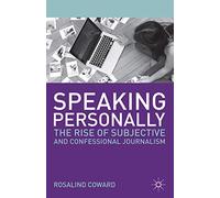 Speaking Personally: The Rise of Subjective and Confessional Journalism