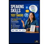 Speaking Skills for Test Takers: From Test Questions to Confident Communication: A Practical Guide to Fluency, Idea Development, Natural Speaking, and Success in IELTS, TOEFL, and PTE Tests