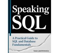 Speaking SQL: A Practical Guide to SQL and Database Fundamentals