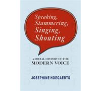 Speaking, Stammering, Singing, Shouting A Social History of the Modern Voice - Josephine Hoegaerts - University of Pennsylvania Press - ebook (ePub) - Livre