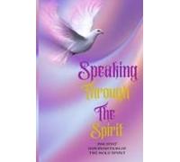 Speaking Through The Spirit - Ancient Information Of The Holy Spirit: Ancient Information Of The Holy Spirit