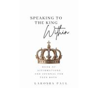 Speaking to the King Within: Book of Affirmations and Journal for Teen Boys