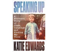 Speaking Up A Northern Story of Class, Language and Finding My Voice - Katie Edwards - Profile Books - ebook (ePub) - Livre