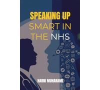 SPEAKING UP SMART IN THE NHS: Practical Tools For Challenging Misinformation, Using Evidence, And Raising Concerns With Confidence And Professionalism
