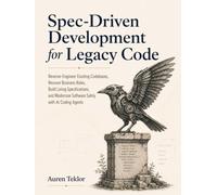 Spec-Driven Development for Legacy Code: Reverse-Engineer Existing Codebases, Recover Business Rules, Build Living Specifications, and Modernize Software Safely with AI Coding Agents