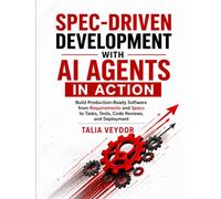 Spec-Driven Development with AI Agents in Action: Build Production-Ready Software from Requirements and Specs to Tasks, Tests, Code Reviews, and Deployment