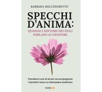 SPECCHI D’ANIMA: QUANDO I SINTOMI DEI FIGLI PARLANO AI GENITORI: Prendersi cura di sé per accompagnare i bambini verso un benessere autentico