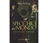 Specchio del mondo. L'invenzione del quadro nell'arte fiamminga. Ediz. illustrata