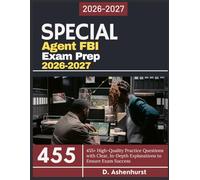 Special Agent FBI Exam Prep 2026-2027: 455+ High-Quality Practice Questions with Clear, In-Depth Explanations to Ensure Exam Success