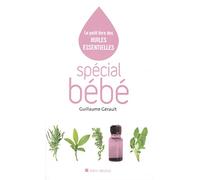 Spécial bébé: Le petit livre des huiles essentielles