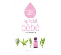 Spécial bébé Le petit livre des huiles essentielles - Guillaume Gérault - Albin Michel - broché - Guide